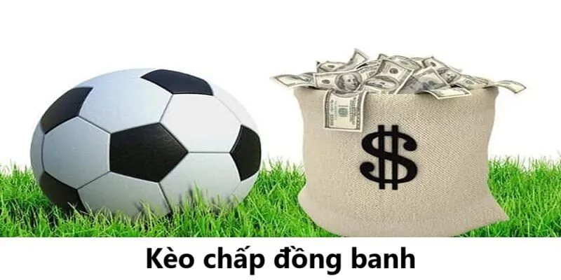Kèo chấp đồng banh là gì? Cách chơi và cẩm nang cược thắng lớn